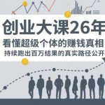 百万IP成交创业大课26年，看懂超级个体的賺钱真相，持续跑出百万结果的真实路径公开