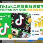 Tiktok二创影视解说教学，手把手教你TK中视频影视解说賺美金（更新26年1月）