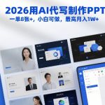 2026用AI代写制作PPT，一单8张+，小白可做，最高月入1W+
