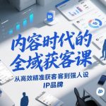 内容时代的全域获客课，从高效精准获客到强人设IP品牌