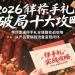 2026伴手礼破局十大攻略，带你走通伴手礼全链路实战攻略，从产品营销到流量变现闭环