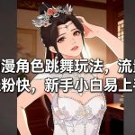 AI动漫角色跳舞玩法，流量大涨粉快，新手小白易上手