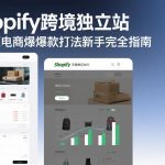 Shopify跨境独立站无货源电商爆款打法新手完全指南