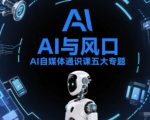 AI自媒体通识课五大专题，AI基础操作篇+AI生活娱乐篇+AI职场提效篇+AI自媒体实操篇+账号创作工具篇