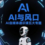 AI自媒体通识课五大专题，AI基础操作篇+AI生活娱乐篇+AI职场提效篇+AI自媒体实操篇+账号创作工具篇