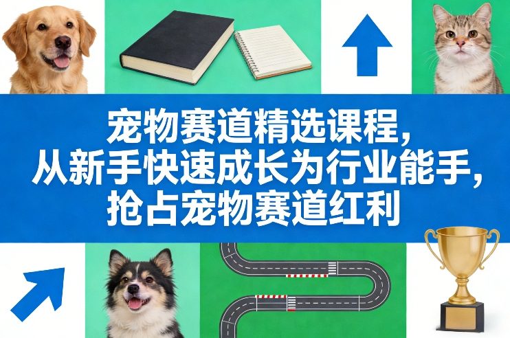 宠物赛道精选课程，从新手快速成长为行业能手，抢占宠物赛道红利_乐帮资源库
