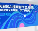 7天解锁AI视频制作全流程：从0到成片全AI攻略，学了就能用
