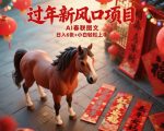 过年新风口项目，用ai春联图文，日入6张+小白轻松上手【揭秘】