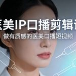 医美IP口播剪辑课，做有质感的医美口播短视频