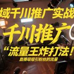 全域千川推广实战课，这课直接把“流量王炸打法”给你怼到手里，千川打爆直播间（2026年2月）