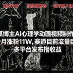 抖音某博主AI心理学动画视频制作教学，一个月涨粉11W，赛道目前流量巨大，多平台发布撸收益