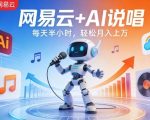 网易云+AI说唱，每天半小时，AI内容创作+流量变现，轻松月入1W