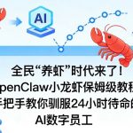 全民“养虾”时代来了！OpenClaw小龙虾保姆级教程，手把手教你驯服24小时待命的AI数字员工