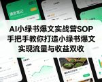 AI小绿书爆文实战营SOP，手把手教你打造小绿书爆文，实现流量与收益双收