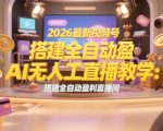 2026最新视频号AI无人直播教学：搭建全自动盈利直播间，低成本开启副业变现