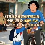 抖音爆款赛道童年轻动漫，火箭式涨粉1485.5W，AI完美呈现，保姆式复刻教程