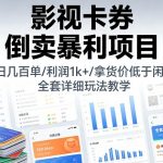 影视卡券倒卖暴利项目，单日几百单，利润1k+，拿货价低于闲鱼，全套详细玩法教学【揭秘】