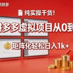 纯实操干货！拼多多虚拟项目从0到1，矩阵化轻松日入1k+【揭秘】