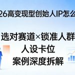 2026高变现型创始人IP怎么做？选对赛道×锁准人群×人设卡位×案例深度拆解