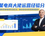 某电商大佬运营经验分享，最新系统电商实战玩法，跳出低毛利实现高效盈利（更新）