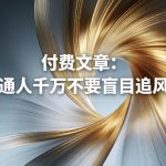 付费文章：普通人千万不要盲目追风口