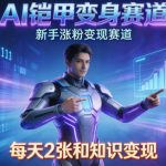 AI铠甲变身，新手涨粉变现赛道，知识付费每天2张，副业必备