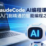 ClaudeCode AI编程课程，从入门到精通的智能编程之旅
