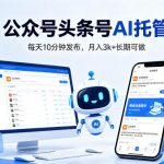 公众号头条号AI托管，我提供作品，你每天10分钟发布，月入3k+长期可做【揭秘】