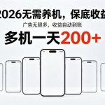 2026年不养机，保底收益，无限广告，收益自动到账，多机一天200+【揭秘】