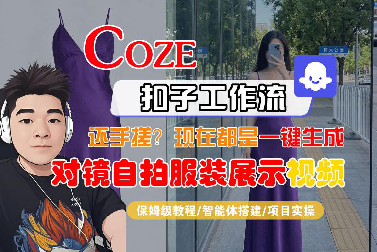 Coze智能体工作流一键生成“对镜自拍服装展示“短视频，全流程保姆级教学|2026副业赚钱项目成长社群_微雨副业网_网上赚钱教程