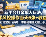 新平台打金单人玩法，零风控操作当天6张+收益，已稳定运行两年，零基础也能无脑上手【揭秘】