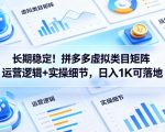 长期稳定！拼多多虚拟类目矩阵运营逻辑+实操细节，日入1K可落地【揭秘】