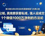某大佬26年4月5日8天高客单闭门大课公域，真线索获客私域，强人设成交，1个微信1000W净利的方法论