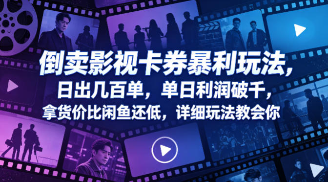 影视卡券倒卖暴利玩法：日销数百单，单日利润破千，拿货价低于闲鱼【揭秘】