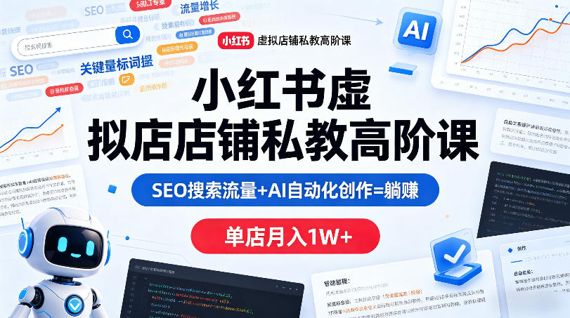 小红书虚拟店铺高阶课程：SEO+AI助力月入过万