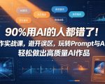 90%用AI的人都错了！AI创作实战课，避开误区，玩转Prompt与AI动画，轻松做出高质量AI作品