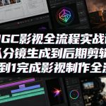 AIGC影视全流程实战课，从分镜生成到后期剪辑，从0到1完成影视制作全流程