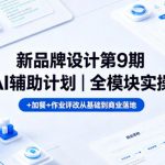 新品牌设计第9期AI辅助计划｜全模块实操+加餐+作业评改从基础到商业落地
