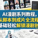 AI漫剧系列教程，从脚本到成片全流程，零基础轻松解锁漫剧创作