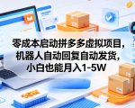零成本启动拼多多虚拟项目，机器人自动回复自动发货，小白也能月入1-5W【揭秘】