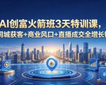 AI创富火箭班3天特训课，打通同城获客+商业风口+直播成交全增长链路，2026年4月新课