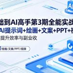 0基础到AI高手第3期全能实战课，精通AI提示词+绘画+文案+PPT+视频，全方位提升效率与副业收益