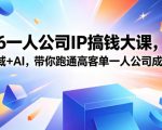 2026一人公司IP搞钱大课扬州站，IP+私域+AI，带你跑通高客单一人公司成交闭环（5.15-16-17）