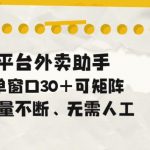 单量不断，全平台外卖自动助手，单窗口30+可矩阵操作【揭秘】