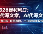 2026暴利风口：AI代写文章，一单800+自带客源，小白复制即收钱【揭秘】