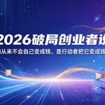 2026破局创业者说，AI从来不会自己变成钱，是行动者把它变成钱的【文档】