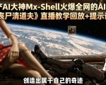 国产AI大神Mx-Shell火爆全网的AI短片《丧尸清道夫》直播教学回放+提示词