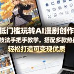 低门槛玩转AI漫剧创作，全流程技法手把手教学，搭配多款热门工具，轻松打造可变现优质作品