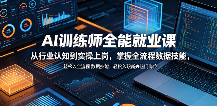 零基础也能快速入职!AI训练师就业课:从行业认知到实操上岗-鱼渣资源