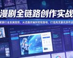 AI漫剧全链路创作实战课，紧跟行业发展趋势，从选题改编到变现落地，打造高流量优质作品